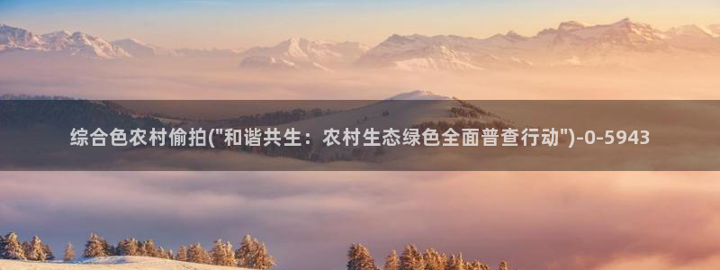 动漫av偷拍：综合色农村偷拍(\