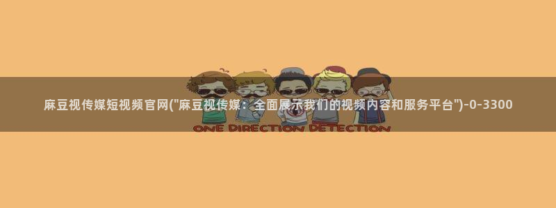 麻豆视频最新：麻豆视传媒短视频官网(\