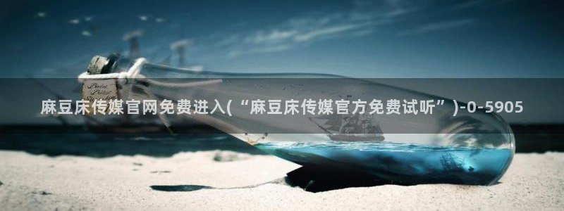 麻豆视频 完整版视频：麻豆床传媒官网免费进入(“麻豆