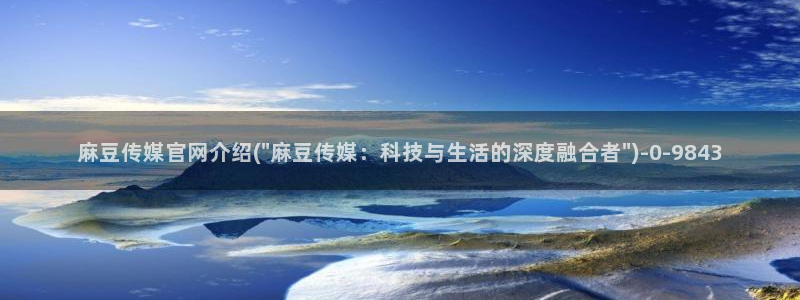 麻豆视频 图集下载：麻豆传媒官网介绍(\