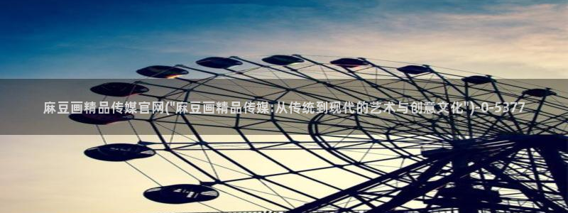麻豆视频专区高清：麻豆画精品传媒官网(\