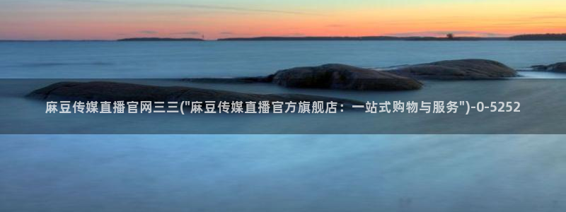 麻豆 最新高清：麻豆传媒直播官网三三(\