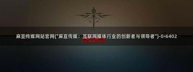 麻豆视频 下载整理：麻豆传媒网站官网(\